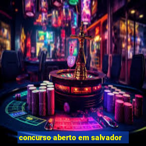 concurso aberto em salvador